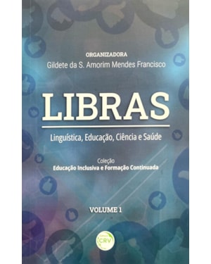 LIBRAS LINGUÍSTICA, EDUCAÇÃO, CIÊNCIA E SAÚDE COLEÇÃO EDUCAÇÃO INCLUSIVA E FORMAÇÃO CONTINUADA - VOLUME 1