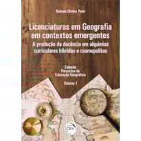 LICENCIATURAS EM GEOGRAFIA EM CONTEXTOS EMERGENTES: A PRODUÇÃO DA DOCÊNCIA EM ALQUIMIAS CURRICULARES HÍBRIDAS E COSMOPOLITAS COLEÇÃO PERCURSOS DE EDUCAÇÃO GEOGRÁFICA