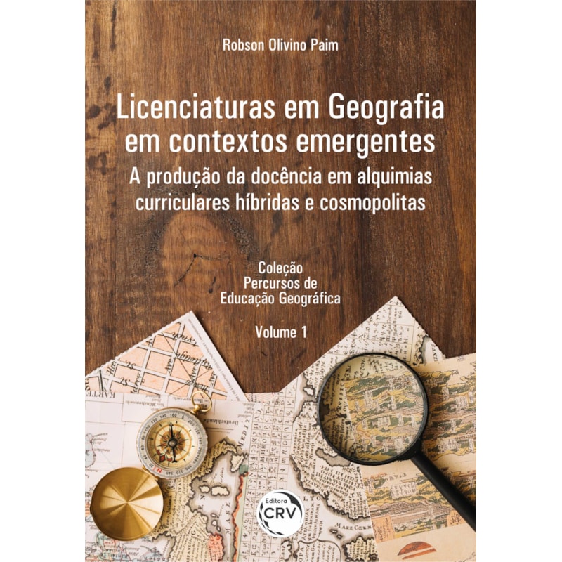 LICENCIATURAS EM GEOGRAFIA EM CONTEXTOS EMERGENTES: A PRODUÇÃO DA DOCÊNCIA EM ALQUIMIAS CURRICULARES HÍBRIDAS E COSMOPOLITAS COLEÇÃO PERCURSOS DE EDUCAÇÃO GEOGRÁFICA
