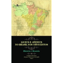 Liceus e ateneus no Brasil nos oitocentos: história e memória Liceus e ateneus no Brasil nos oitocentos: história e memória