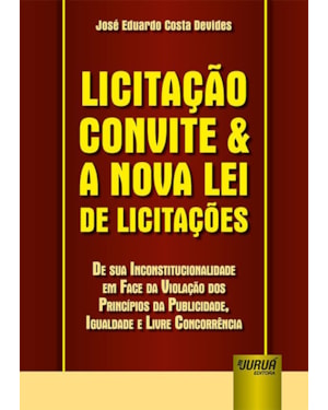LICITAÇÃO CONVITE & A NOVA LEI DE LICITAÇÕES - DE SUA INCONSTITUCIONALIDADE EM FACE DA VIOLAÇÃO DOS PRINCÍPIOS DA PUBLICIDADE, IGUALDADE E LIVRE CONCORRÊNCIA