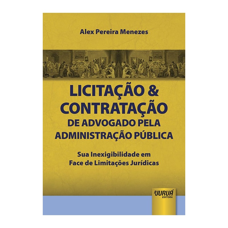 LICITAÇÃO & CONTRATAÇÃO DE ADVOGADO PELA ADMINISTRAÇÃO PÚBLICA - SUA INEXIGIBILIDADE EM FACE DE LIMITAÇÕES JURÍDICAS