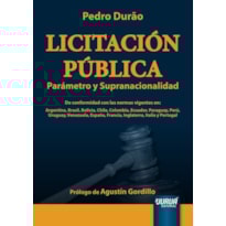 LICITACIÓN PÚBLICA - PARÁMETRO Y SUPRANACIONALIDAD - PRÓLOGO DE AGUSTÍN GORDILLO - DE CONFORMIDAD CON LAS NORMAS VIGENTES EN: ARGENTINA, BRASIL, BOLIVIA, CHILE, COLOMBIA, ECUADOR, PARAGUAY, PERÚ, URUGUAY, VENEZUELA, ESPAÑA, FRANCIA, INGLATERRA, ITALI