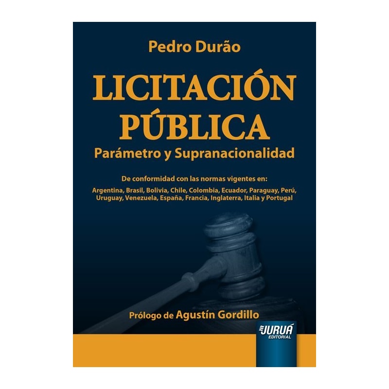 LICITACIÓN PÚBLICA - PARÁMETRO Y SUPRANACIONALIDAD - PRÓLOGO DE AGUSTÍN GORDILLO - DE CONFORMIDAD CON LAS NORMAS VIGENTES EN: ARGENTINA, BRASIL, BOLIVIA, CHILE, COLOMBIA, ECUADOR, PARAGUAY, PERÚ, URUGUAY, VENEZUELA, ESPAÑA, FRANCIA, INGLATERRA, ITALI