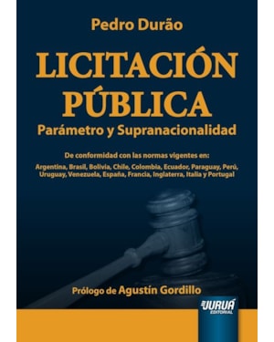 LICITACIÓN PÚBLICA - PARÁMETRO Y SUPRANACIONALIDAD - PRÓLOGO DE AGUSTÍN GORDILLO - DE CONFORMIDAD CON LAS NORMAS VIGENTES EN: ARGENTINA, BRASIL, BOLIVIA, CHILE, COLOMBIA, ECUADOR, PARAGUAY, PERÚ, URUGUAY, VENEZUELA, ESPAÑA, FRANCIA, INGLATERRA, ITALI