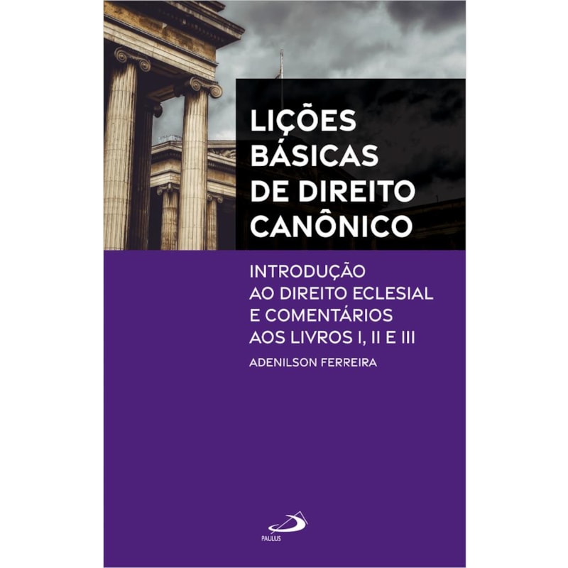 Lições Básicas do Direito Canônico: Introdução ao Direito Eclesial e Comentários aos Livros I, II e III