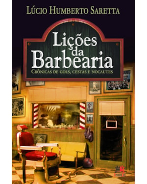 LIÇÕES DA BARBEARIA: CRÔNICA DE GOLS, CESTAS E NOCAUTES: CRÔNICA DE GOLS, CESTAS E NOCAUTES