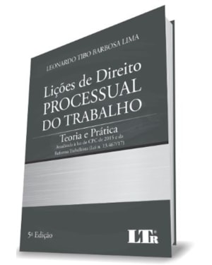 LIÇÕES DE DIREITO PROCESSUAL DO TRABALHO - TEORIA E PRÁTICA - ATUALIZADA À LUZ DO CPC DE 2015 E DA REFORMA TRABALHISTA (
