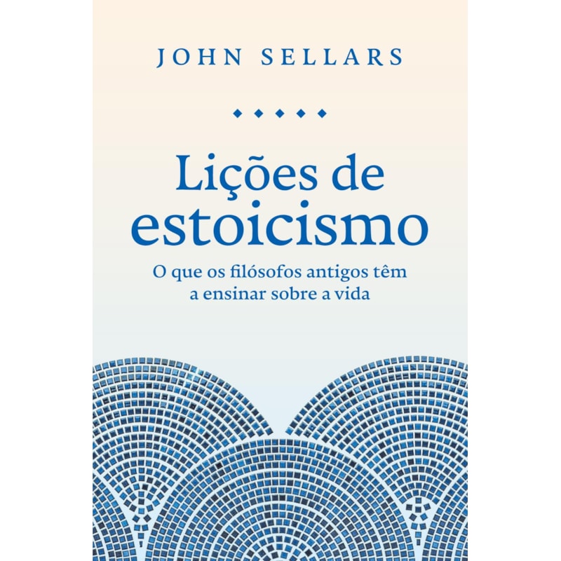 LIÇÕES DE ESTOICISMO: O QUE OS FILÓSOFOS ANTIGOS TÊM A ENSINAR SOBRE A VIDA