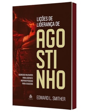Lições de liderança de Agostinho: segredos milenares para liderar e inspirar pessoas para o sucesso