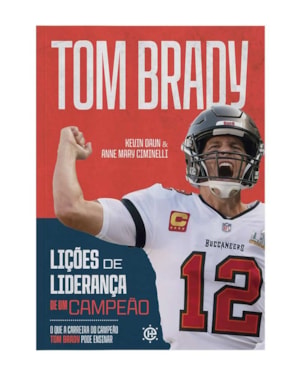 Lições de liderança de um campeão: O que a carreira do campeão Tom Brady pode ensinar