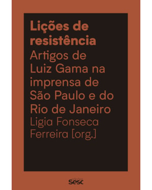 LIÇÕES DE RESISTÊNCIA: ARTIGOS DE LUIZ GAMA NA IMPRENSA DE SÃO PAULO E DO RIO DE JANEIRO