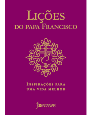 LIÇÕES DO PAPA FRANCISCO: INSPIRAÇÕES PARA UMA VIDA MELHOR