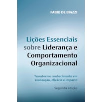 LIÇÕES ESSENCIAIS SOBRE LIDERANÇA: TRANSFORME CONHECIMENTO EM REALIZAÇÃO, EFICÁCIA E IMPACTO