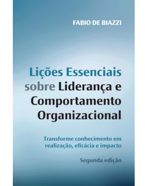 LIÇÕES ESSENCIAIS SOBRE LIDERANÇA: TRANSFORME CONHECIMENTO EM REALIZAÇÃO, EFICÁCIA E IMPACTO