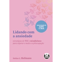 LIDANDO COM A ANSIEDADE: ESTRATÉGIAS DE TCC E MINDFULNESS PARA SUPERAR O MEDO E A PREOCUPAÇÃO