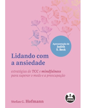 LIDANDO COM A ANSIEDADE: ESTRATÉGIAS DE TCC E MINDFULNESS PARA SUPERAR O MEDO E A PREOCUPAÇÃO