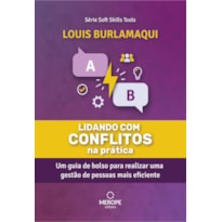 LIDANDO COM CONFLITOS NA PRÁTICA - UM GUIA DE BOLSO PARA REALIZAR UMA GESTÃO DE PESSOAS MAIS EFICIENTE