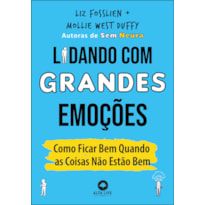 LIDANDO COM GRANDES EMOÇÕES: COMO FICAR BEM QUANDO AS COISAS NÃO ESTÃO BEM