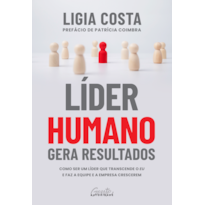 LÍDER HUMANO GERA RESULTADOS: COMO SER UM LÍDER QUE TRANSCENDE O EU E FAZ A EQUIPE E A EMPRESA CRESCEREM