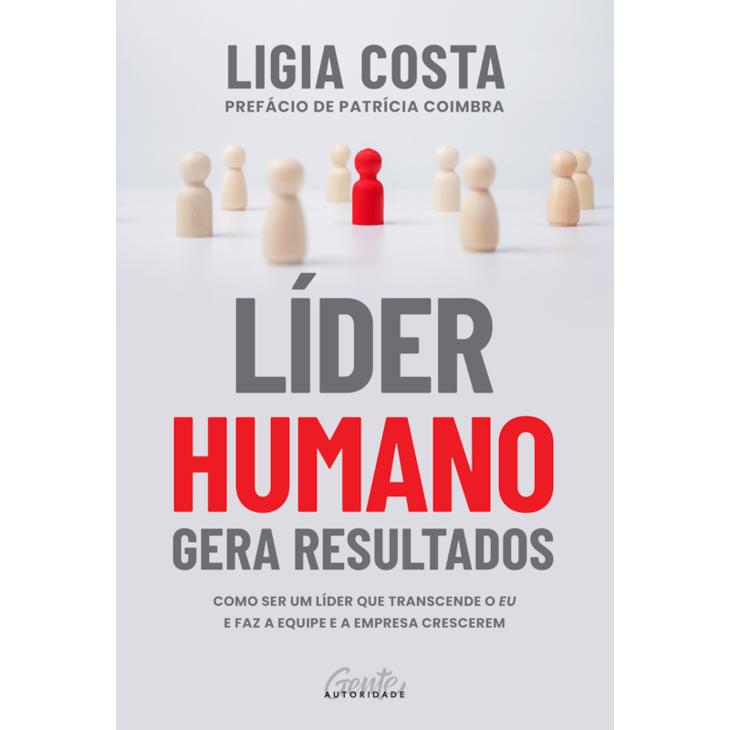 LÍDER HUMANO GERA RESULTADOS: COMO SER UM LÍDER QUE TRANSCENDE O EU E FAZ A EQUIPE E A EMPRESA CRESCEREM
