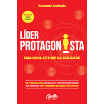 LÍDER PROTAGONISTA: UMA NOVA ATITUDE NA AGILIDADE: OS 7 PASSOS PARA CONQUISTAR A TRANSFORMAÇÃO DIGITAL NAS EMPRESAS E TER RESULTADOS PESSOAIS E NA CARREIRA