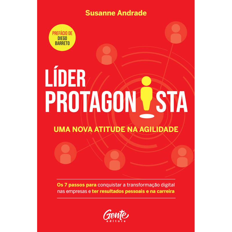 LÍDER PROTAGONISTA: UMA NOVA ATITUDE NA AGILIDADE: OS 7 PASSOS PARA CONQUISTAR A TRANSFORMAÇÃO DIGITAL NAS EMPRESAS E TER RESULTADOS PESSOAIS E NA CARREIRA
