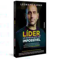 LÍDER, UM ESPECIALISTA NO IMPOSSÍVEL: HISTÓRIAS REAIS, ESTUDOS E TÉCNICAS DE LIDERANÇA QUE JÁ AJUDARAM MUITAS PESSOAS COMUNS A REALIZAR COISAS EXTRAORDINÁRIAS