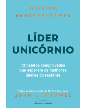 LÍDER UNICÓRNIO: 12 HÁBITOS COMPROVADOS QUE SEPARAM OS MELHORES LÍDERES DO RESTANTE