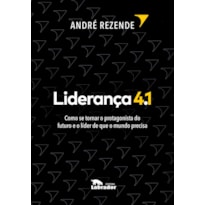 LIDERANÇA 4.1: COMO SE TORNAR O PROTAGONISTA DO FUTURO E O LÍDER DE QUE O MUNDO PRECISA