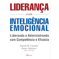 LIDERANÇA COM INTELIGÊNCIA EMOCIONAL: APRENDA A UTILIZAR HABILIDADES EMOCIONAIS PARA UMA LIDERANÇA E ADMINISTRAÇÃO EFICIENTES