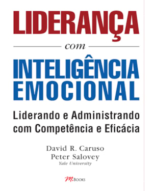 Liderança com inteligência emocional: aprenda a utilizar habilidades emocionais para uma liderança e administração eficientes