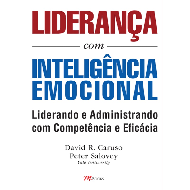 Liderança com inteligência emocional: aprenda a utilizar habilidades emocionais para uma liderança e administração eficientes