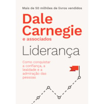 LIDERANÇA: COMO CONQUISTAR A CONFIANÇA, A LEALDADE E A ADMIRAÇÃO DAS PESSOAS