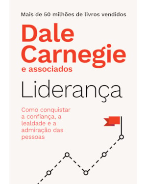 LIDERANÇA: COMO CONQUISTAR A CONFIANÇA, A LEALDADE E A ADMIRAÇÃO DAS PESSOAS