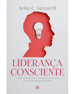 Liderança consciente: como potencializar seus pontos fortes e se tornar um grande líder