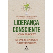 Liderança consciente: inspirando a humanidade através dos negócios