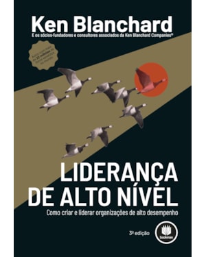 LIDERANÇA DE ALTO NÍVEL: COMO CRIAR E LIDERAR ORGANIZAÇÕES DE ALTO DESEMPENHO