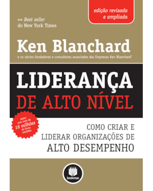LIDERANÇA DE ALTO NÍVEL - EDIÇÃO REVISADA E AMPLIADA: COMO CRIAR E LIDERAR ORGANIZAÇÕES DE ALTO DESEMPENHO