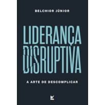 Liderança Disruptiva: A arte de descomplicar