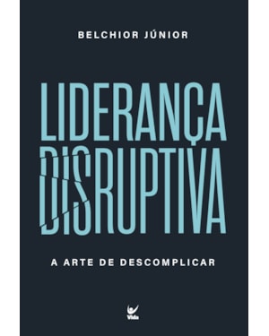 Liderança Disruptiva: A arte de descomplicar