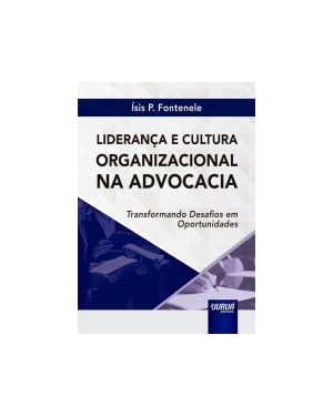 LIDERANÇA E CULTURA ORGANIZACIONAL NA ADVOCACIA - TRANSFORMANDO DESAFIOS EM OPORTUNIDADES