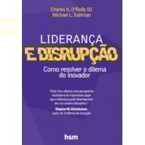 LIDERANÇA E DISRUPÇÃO - COMO RESOLVER O DILEMA DO INOVADOR