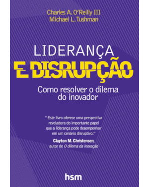 LIDERANÇA E DISRUPÇÃO - COMO RESOLVER O DILEMA DO INOVADOR
