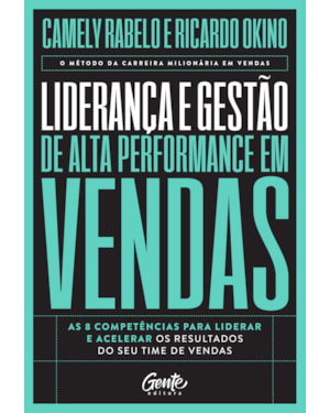 LIDERANÇA E GESTÃO DE ALTA PERFORMANCE EM VENDAS: AS 8 COMPETÊNCIAS PARA LIDERAR E ACELERAR OS RESULTADOS DO SEU TIME DE VENDAS
