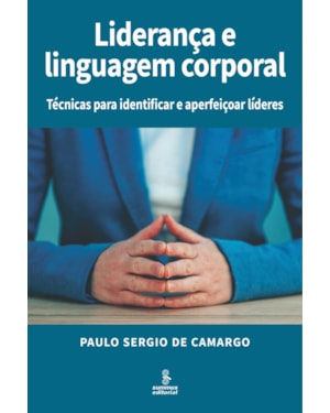 LIDERANÇA E LINGUAGEM CORPORAL: TÉCNICAS PARA IDENTIFICAR E APERFEIÇOAR LÍDERES