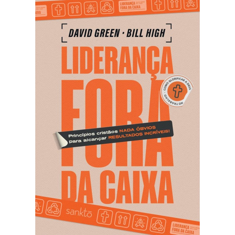 LIDERANÇA FORA DA CAIXA: PRINCÍPIOS CRISTÃOS NADA ÓBVIOS PARA ALCANÇAR RESULTADOS INCRÍVEIS