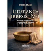 LIDERANÇA IRRESISTÍVEL: ESTRATÉGIA, ESPIRITUALIDADE E A CONSTRUÇÃO DE UM LEGADO DE ALTA PERFORMANCE