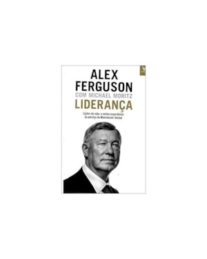 Liderança: lições de vida: a minha experiência ao servido do Manchester United