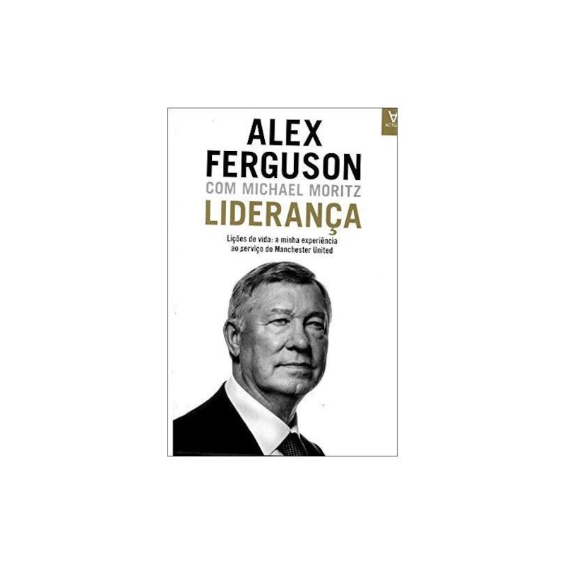 Liderança: lições de vida: a minha experiência ao servido do Manchester United